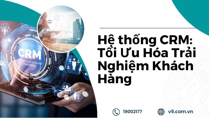 Hệ thống CRM Tối Ưu Hóa Trải Nghiệm Khách Hàng